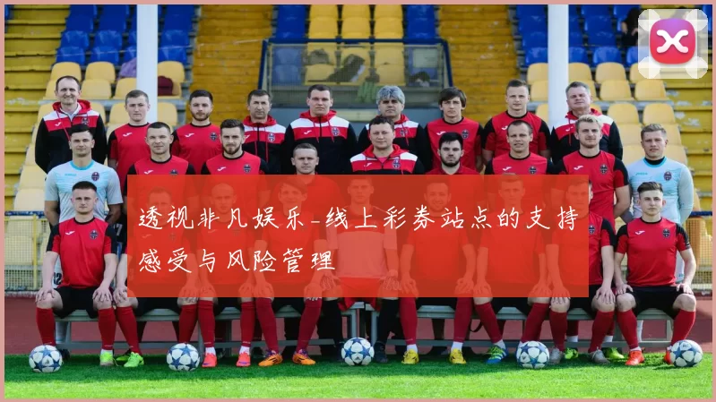 透视非凡娱乐_线上彩券站点的支持感受与风险管理