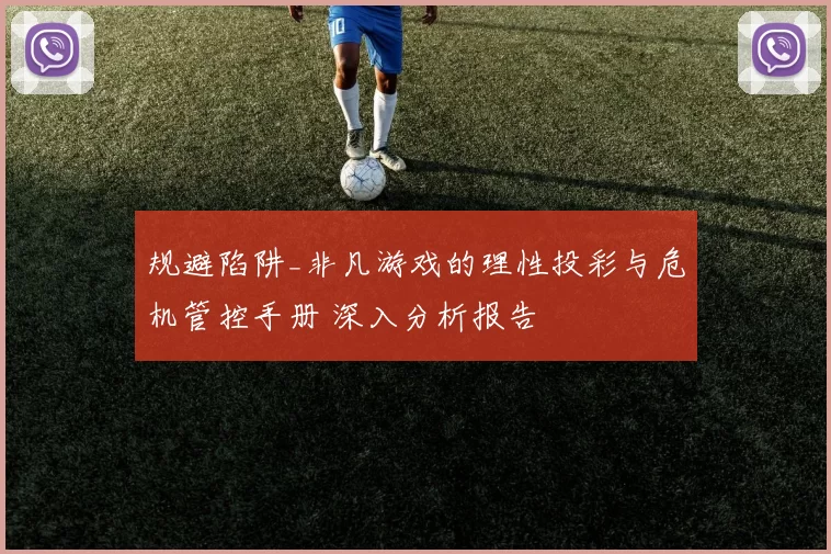 规避陷阱_非凡游戏的理性投彩与危机管控手册 深入分析报告