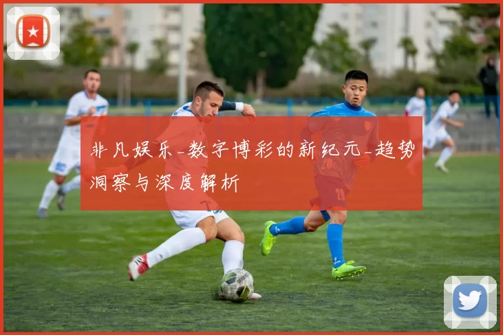 非凡娱乐_数字博彩的新纪元_趋势洞察与深度解析